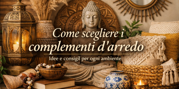 Come scegliere i complementi d’arredo per ogni ambiente della casa